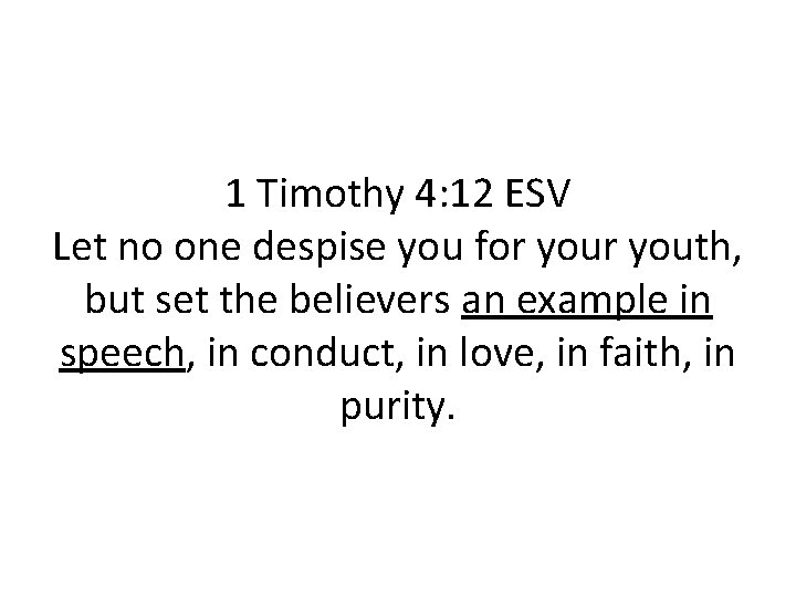 1 Timothy 4: 12 ESV Let no one despise you for youth, but set