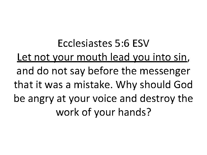 Ecclesiastes 5: 6 ESV Let not your mouth lead you into sin, and do