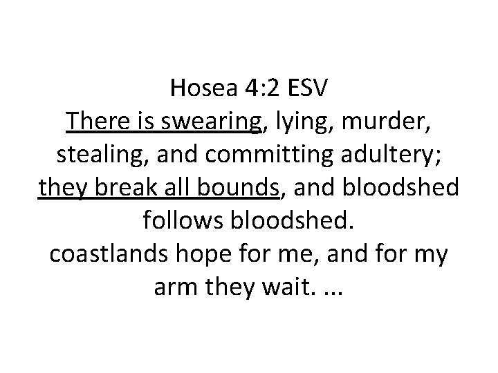 Hosea 4: 2 ESV There is swearing, lying, murder, stealing, and committing adultery; they