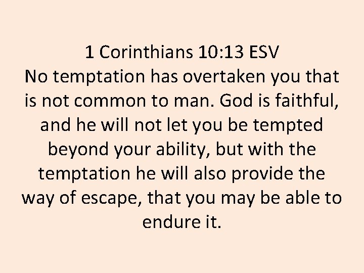 1 Corinthians 10: 13 ESV No temptation has overtaken you that is not common