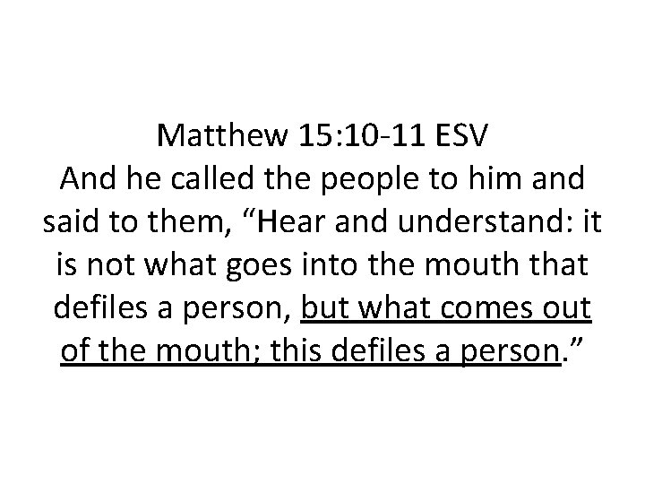 Matthew 15: 10 -11 ESV And he called the people to him and said