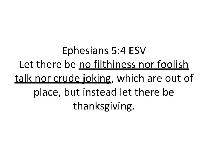 Ephesians 5: 4 ESV Let there be no filthiness nor foolish talk nor crude