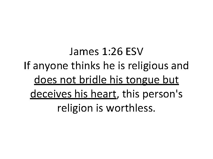 James 1: 26 ESV If anyone thinks he is religious and does not bridle