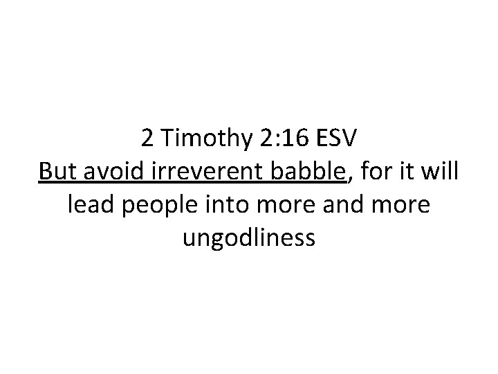 2 Timothy 2: 16 ESV But avoid irreverent babble, for it will lead people