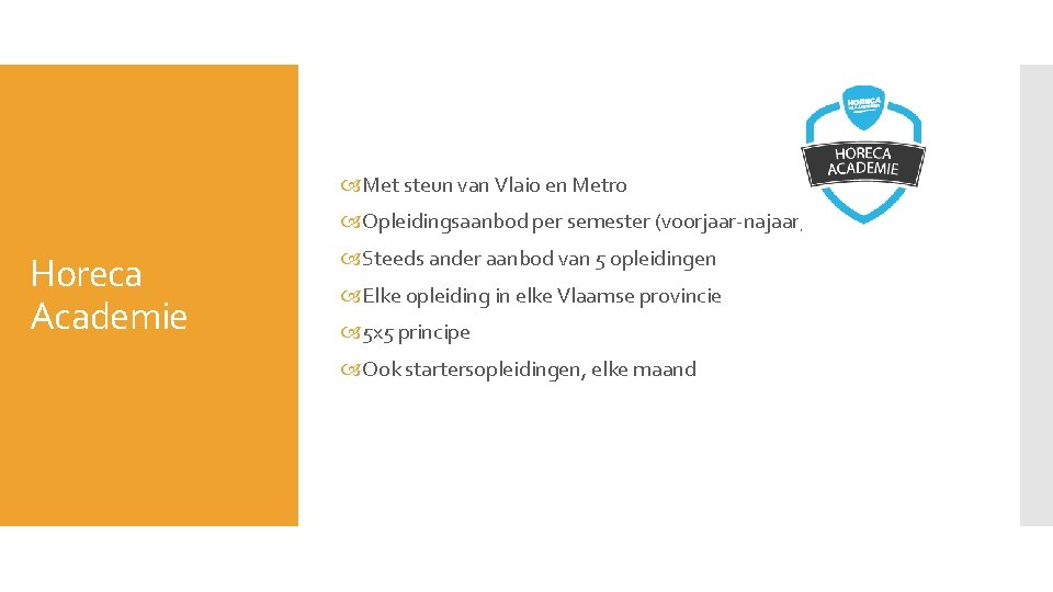  Met steun van Vlaio en Metro Opleidingsaanbod per semester (voorjaar-najaar) Horeca Academie Steeds