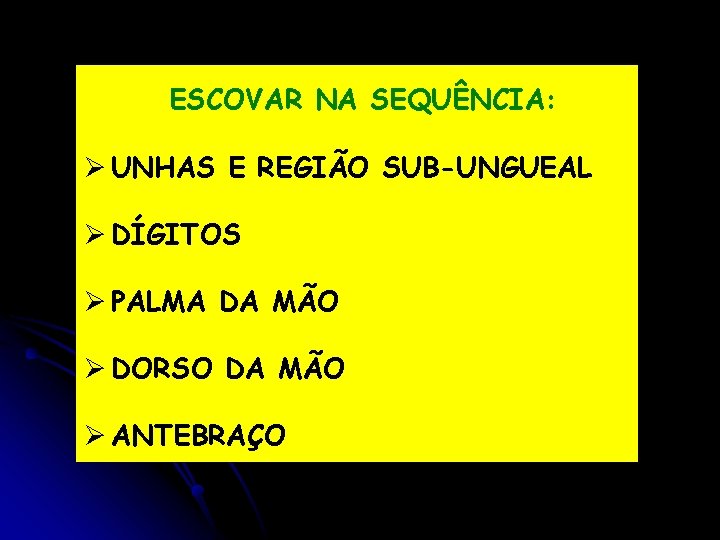 ESCOVAR NA SEQUÊNCIA: Ø UNHAS E REGIÃO SUB-UNGUEAL Ø DÍGITOS Ø PALMA DA MÃO