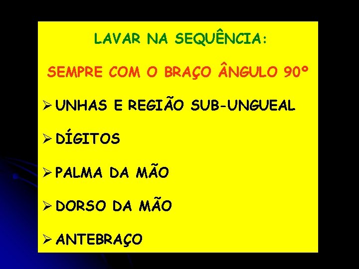 LAVAR NA SEQUÊNCIA: SEMPRE COM O BRAÇO NGULO 90º Ø UNHAS E REGIÃO SUB-UNGUEAL