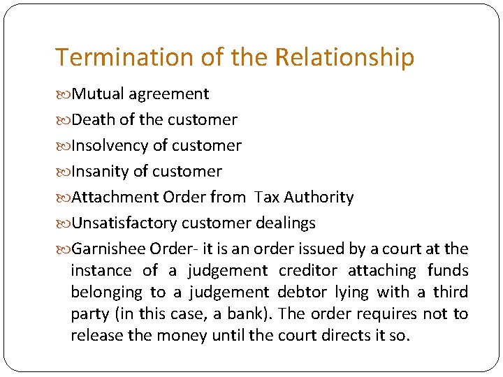 Termination of the Relationship Mutual agreement Death of the customer Insolvency of customer Insanity