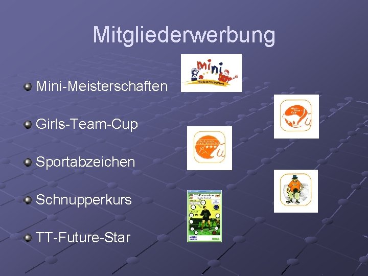 Mitgliederwerbung Mini-Meisterschaften Girls-Team-Cup Sportabzeichen Schnupperkurs TT-Future-Star 