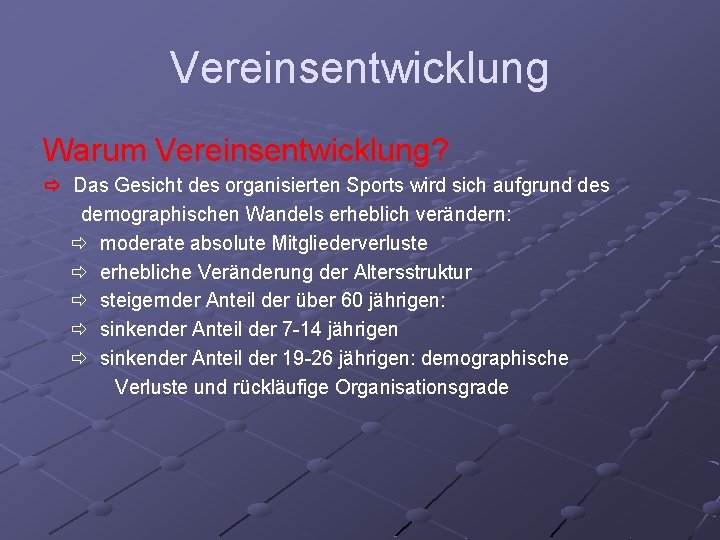 Vereinsentwicklung Warum Vereinsentwicklung? ð Das Gesicht des organisierten Sports wird sich aufgrund des demographischen