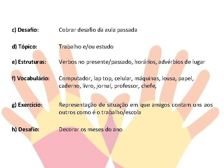 c) Desafio: Cobrar desafio da aula passada d) Tópico: Trabalho e/ou estudo e) Estruturas: