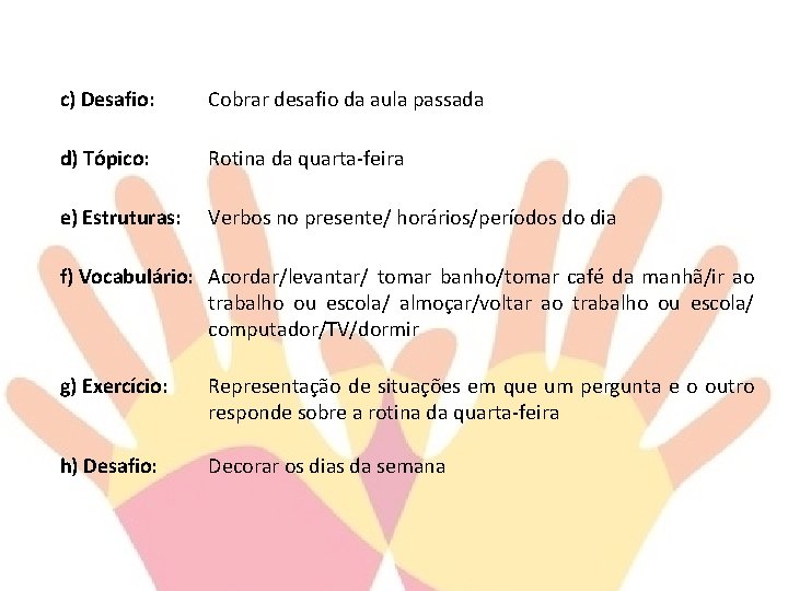 c) Desafio: Cobrar desafio da aula passada d) Tópico: Rotina da quarta-feira e) Estruturas: