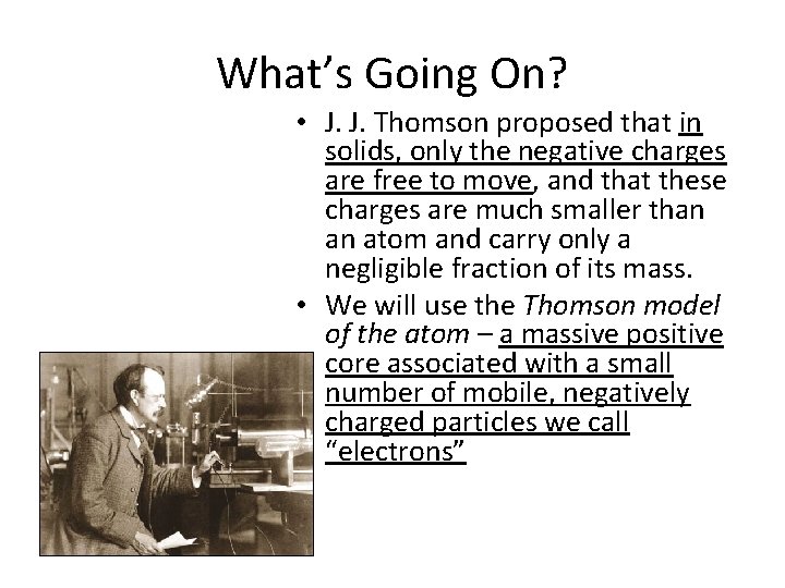 What’s Going On? • J. J. Thomson proposed that in solids, only the negative