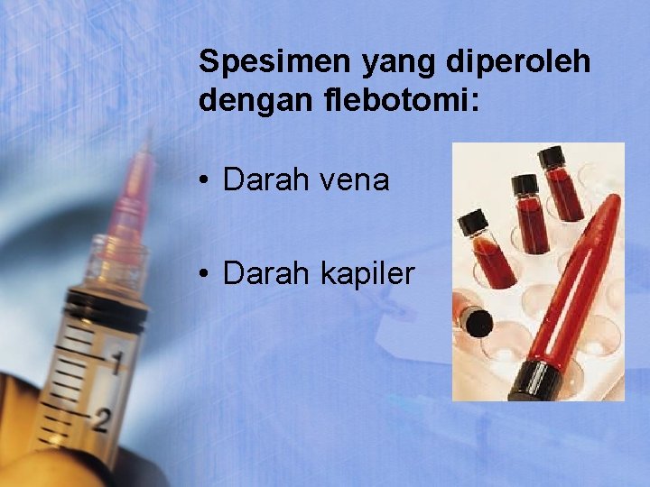 Spesimen yang diperoleh dengan flebotomi: • Darah vena • Darah kapiler 