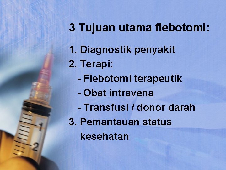 3 Tujuan utama flebotomi: 1. Diagnostik penyakit 2. Terapi: - Flebotomi terapeutik - Obat