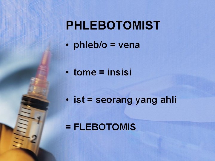 PHLEBOTOMIST • phleb/o = vena • tome = insisi • ist = seorang yang