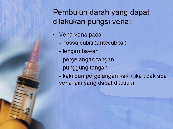 Pembuluh darah yang dapat dilakukan pungsi vena: • Vena-vena pada: - fossa cubiti (antecubital)