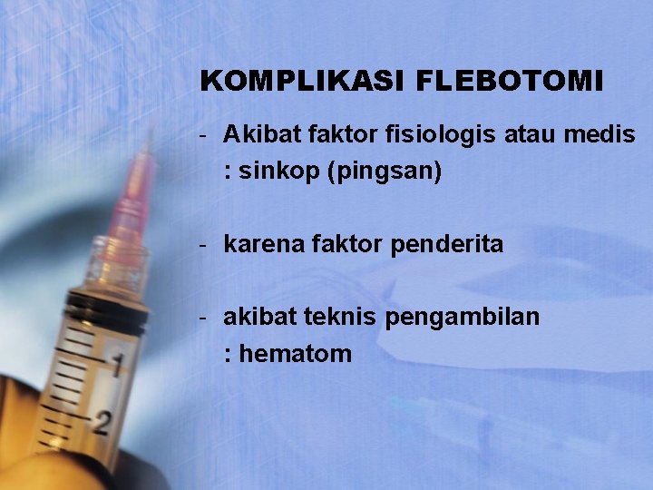 KOMPLIKASI FLEBOTOMI - Akibat faktor fisiologis atau medis : sinkop (pingsan) - karena faktor