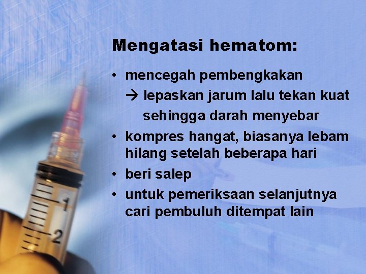 Mengatasi hematom: • mencegah pembengkakan lepaskan jarum lalu tekan kuat sehingga darah menyebar •