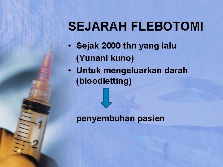 SEJARAH FLEBOTOMI • Sejak 2000 thn yang lalu (Yunani kuno) • Untuk mengeluarkan darah