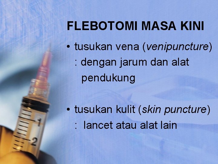 FLEBOTOMI MASA KINI • tusukan vena (venipuncture) : dengan jarum dan alat pendukung •