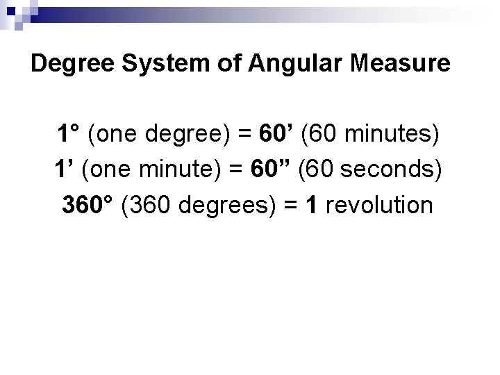 Degree System of Angular Measure 1° (one degree) = 60’ (60 minutes) 1’ (one