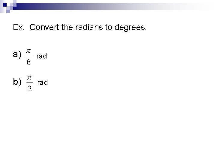 Ex. Convert the radians to degrees. a) rad b) rad 
