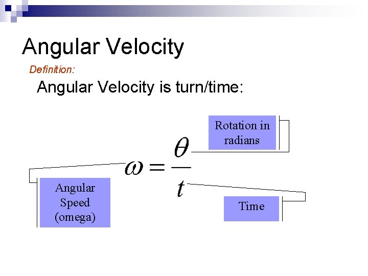 Angular Velocity Definition: Angular Velocity is turn/time: Rotation in radians Angular Speed (omega) Time