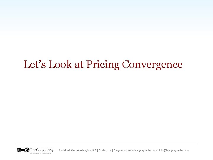 Let’s Look at Pricing Convergence Carlsbad, CA | Washington, DC | Exeter, UK |