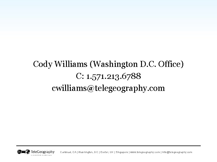 Cody Williams (Washington D. C. Office) C: 1. 571. 213. 6788 cwilliams@telegeography. com Carlsbad,