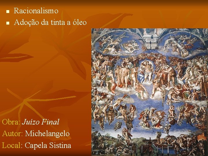 n n Racionalismo Adoção da tinta a óleo Obra: Juízo Final Autor: Michelangelo Local: