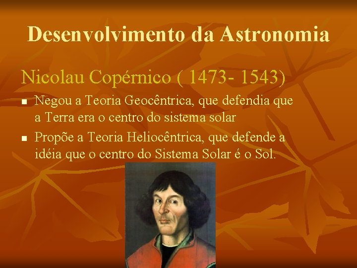 Desenvolvimento da Astronomia Nicolau Copérnico ( 1473 - 1543) n n Negou a Teoria