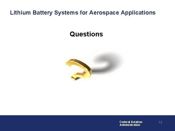 Lithium Battery Systems for Aerospace Applications Questions Federal Aviation Administration 12 