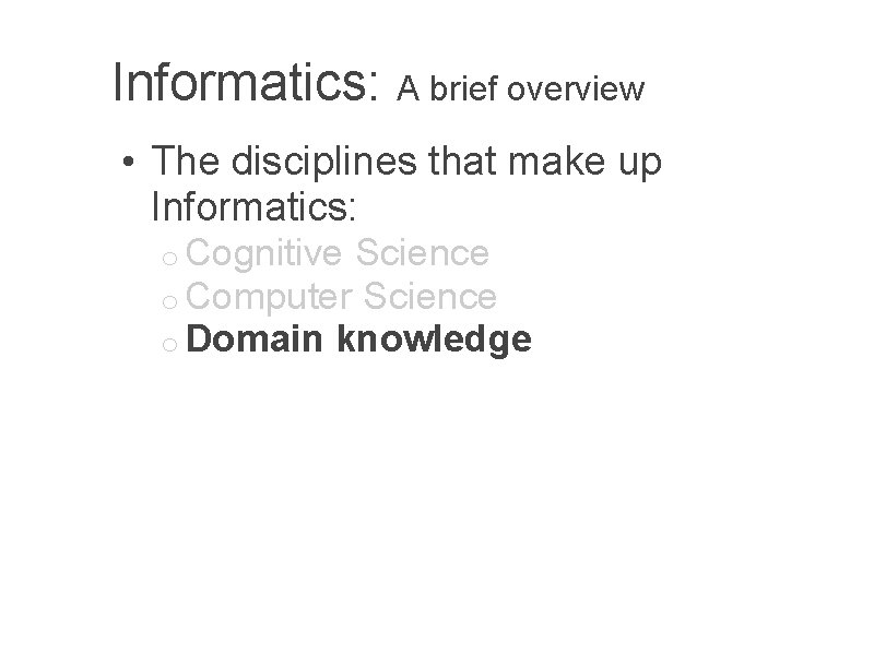 Informatics: A brief overview • The disciplines that make up Informatics: o Cognitive Science