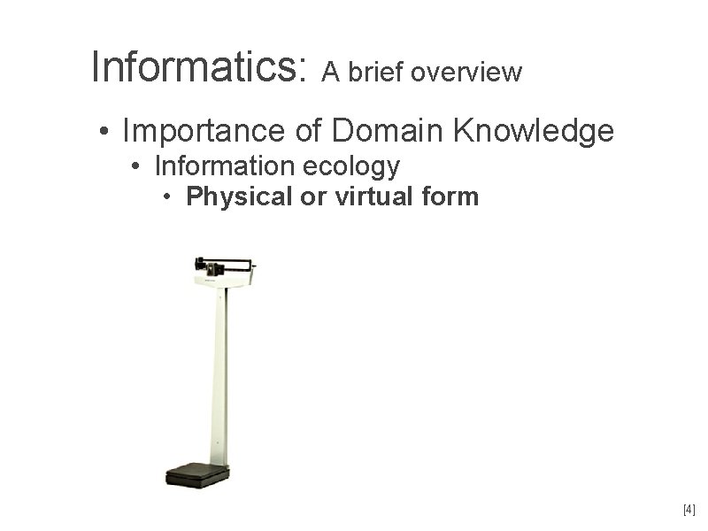 Informatics: A brief overview • Importance of Domain Knowledge • Information ecology • Physical