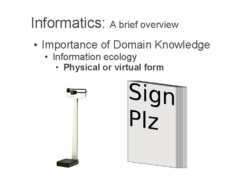 Informatics: A brief overview • Importance of Domain Knowledge • Information ecology • Physical