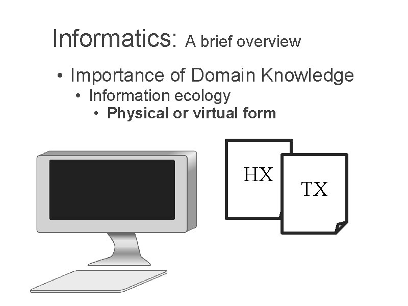 Informatics: A brief overview • Importance of Domain Knowledge • Information ecology • Physical