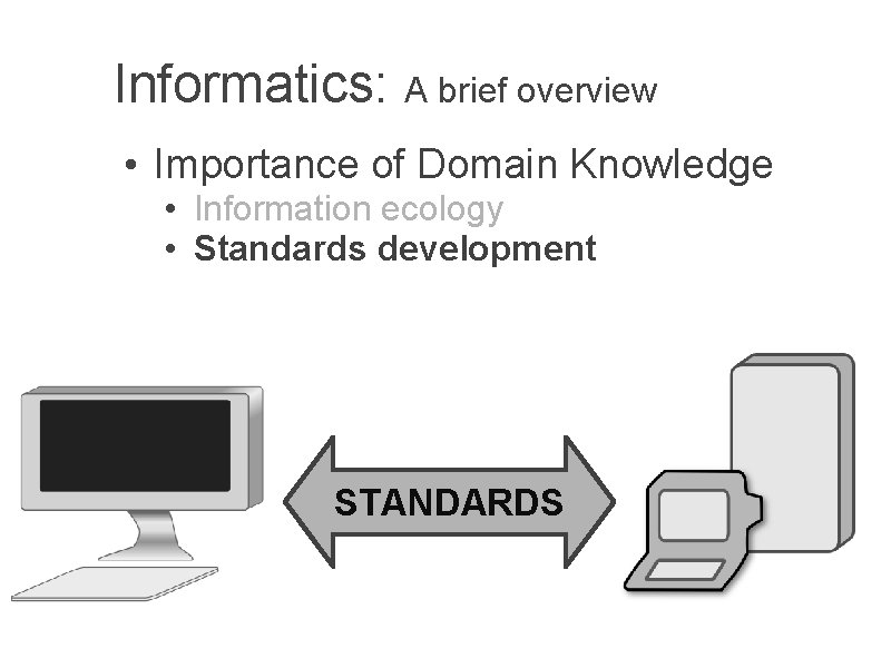 Informatics: A brief overview • Importance of Domain Knowledge • Information ecology • Standards