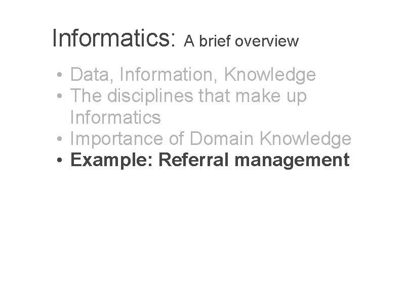 Informatics: A brief overview • Data, Information, Knowledge • The disciplines that make up