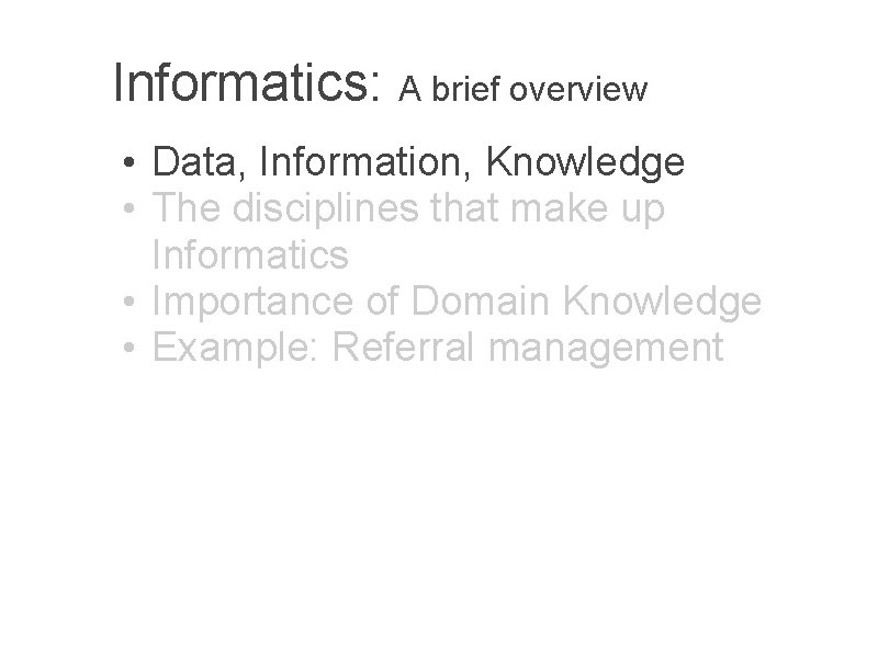 Informatics: A brief overview • Data, Information, Knowledge • The disciplines that make up