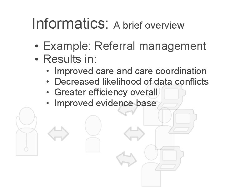 Informatics: A brief overview • Example: Referral management • Results in: • • Improved