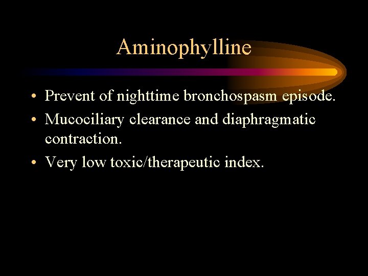 Aminophylline • Prevent of nighttime bronchospasm episode. • Mucociliary clearance and diaphragmatic contraction. • Aminophylline • Prevent of nighttime bronchospasm episode. • Mucociliary clearance and diaphragmatic contraction. •