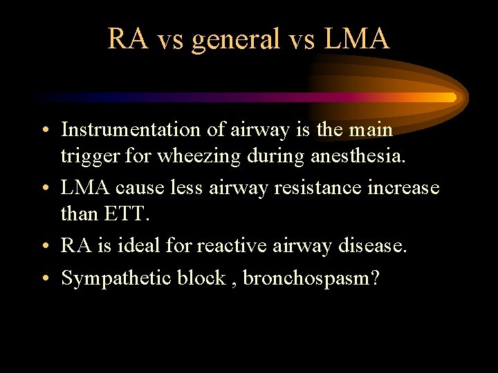 RA vs general vs LMA • Instrumentation of airway is the main trigger for RA vs general vs LMA • Instrumentation of airway is the main trigger for