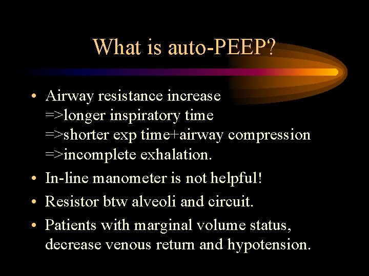 What is auto-PEEP? • Airway resistance increase =>longer inspiratory time =>shorter exp time+airway compression What is auto-PEEP? • Airway resistance increase =>longer inspiratory time =>shorter exp time+airway compression