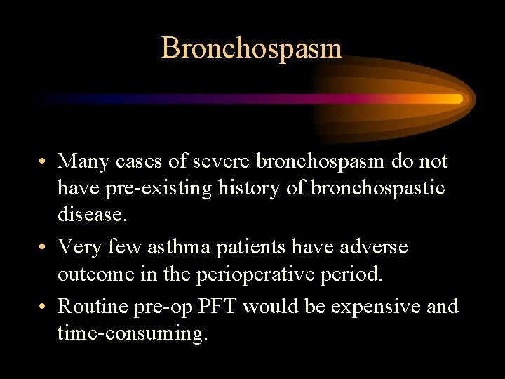 Bronchospasm • Many cases of severe bronchospasm do not have pre-existing history of bronchospastic Bronchospasm • Many cases of severe bronchospasm do not have pre-existing history of bronchospastic