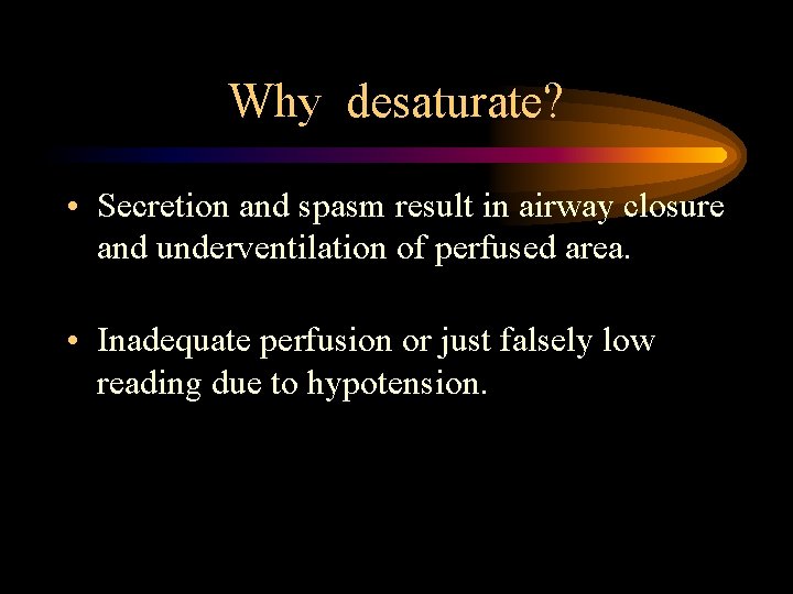 Why desaturate? • Secretion and spasm result in airway closure and underventilation of perfused Why desaturate? • Secretion and spasm result in airway closure and underventilation of perfused