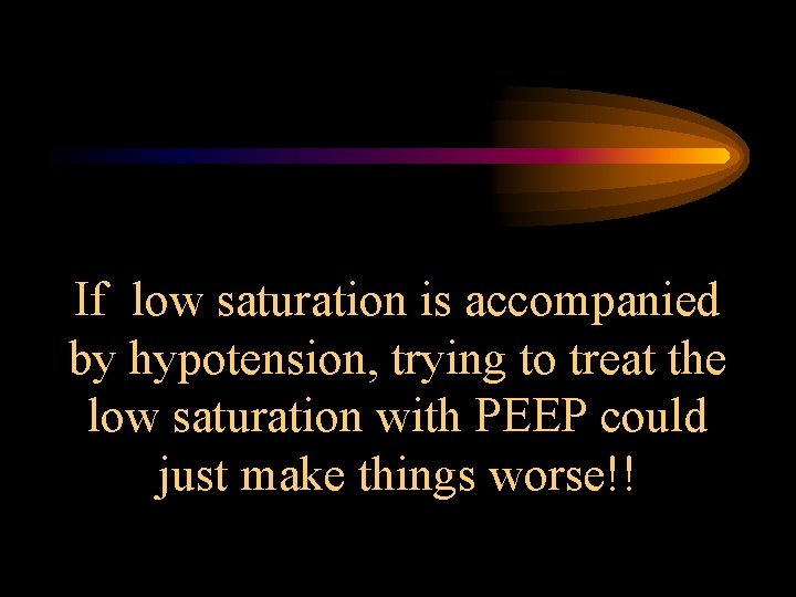 If low saturation is accompanied by hypotension, trying to treat the low saturation with If low saturation is accompanied by hypotension, trying to treat the low saturation with