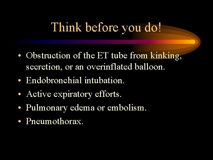 Think before you do! • Obstruction of the ET tube from kinking, secretion, or Think before you do! • Obstruction of the ET tube from kinking, secretion, or