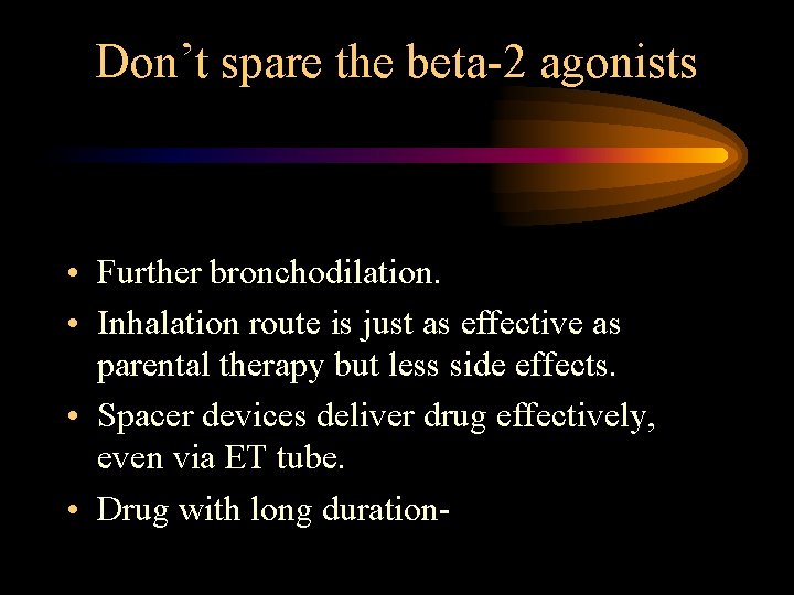 Don’t spare the beta-2 agonists • Further bronchodilation. • Inhalation route is just as Don’t spare the beta-2 agonists • Further bronchodilation. • Inhalation route is just as