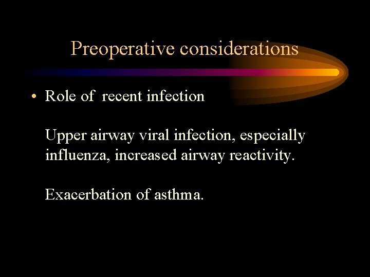 Preoperative considerations • Role of recent infection Upper airway viral infection, especially influenza, increased Preoperative considerations • Role of recent infection Upper airway viral infection, especially influenza, increased